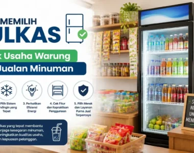 Cara Memilih Kulkas untuk Usaha Warung dan Jualan Minuman