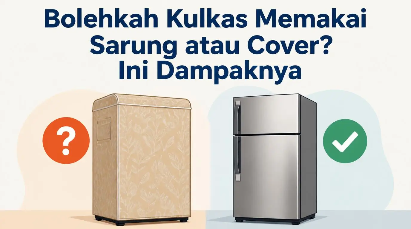 Bolehkah Kulkas Memakai Sarung atau Cover? Ini Dampaknya