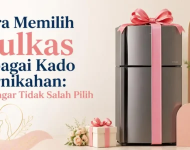 Cara Memilih Kulkas sebagai Kado Pernikahan: Tips agar Tidak Salah Pilih
